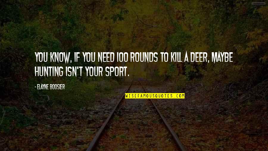 Hunting Deer Quotes By Elayne Boosler: You know, if you need 100 rounds to