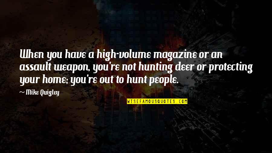Hunting Deer Quotes By Mike Quigley: When you have a high-volume magazine or an