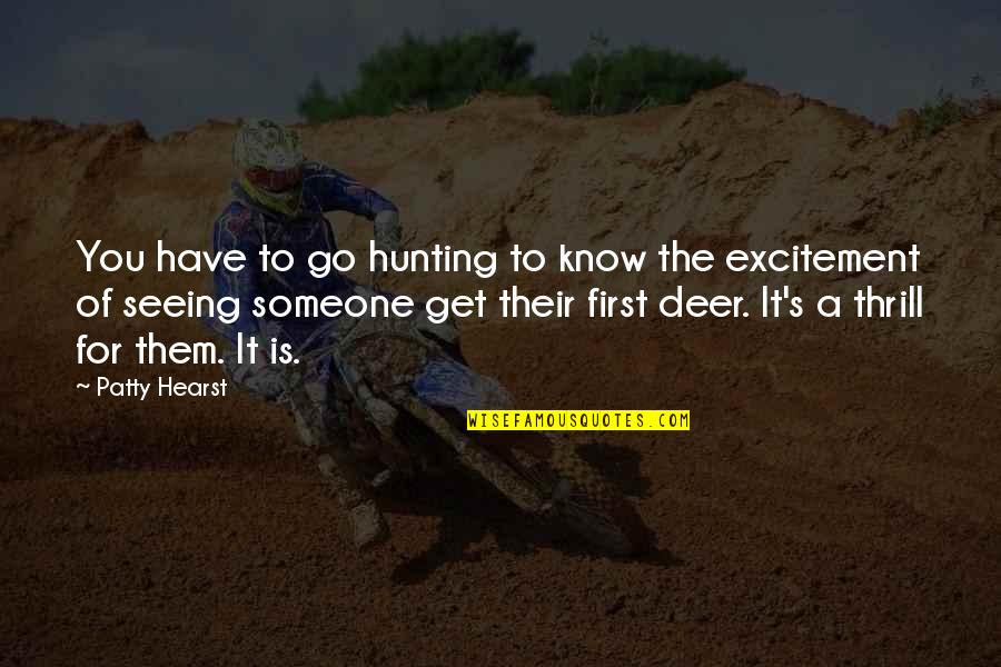 Hunting Deer Quotes By Patty Hearst: You have to go hunting to know the