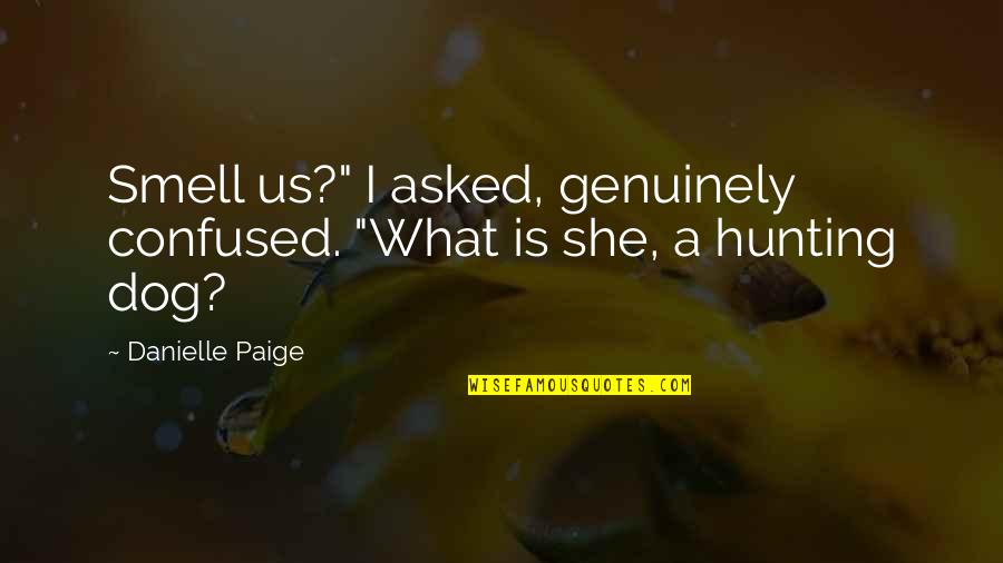 Hunting Dog Quotes By Danielle Paige: Smell us?" I asked, genuinely confused. "What is