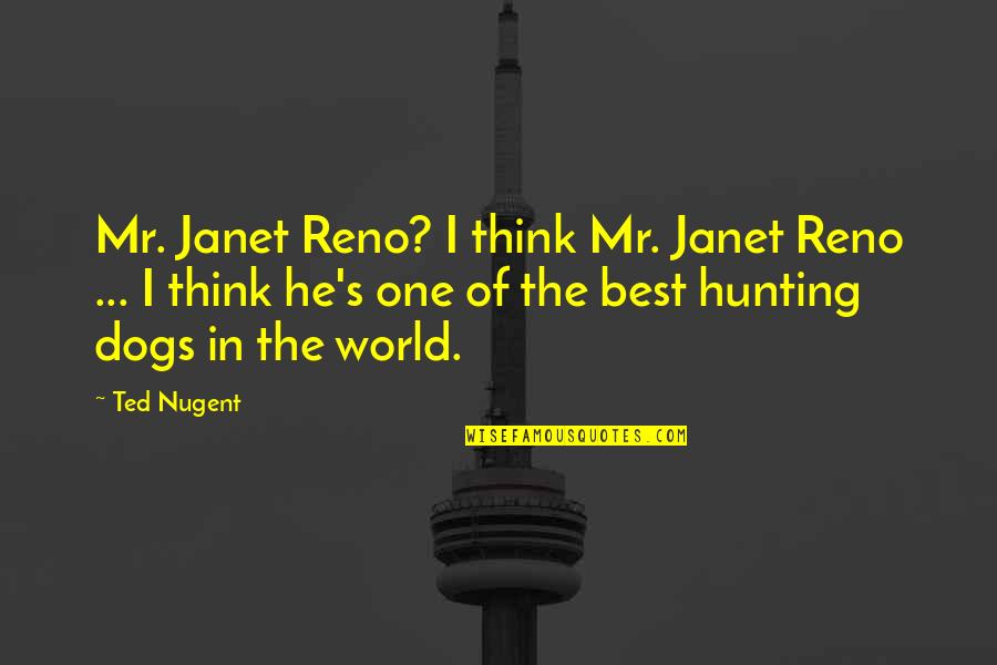 Hunting Dogs Quotes By Ted Nugent: Mr. Janet Reno? I think Mr. Janet Reno