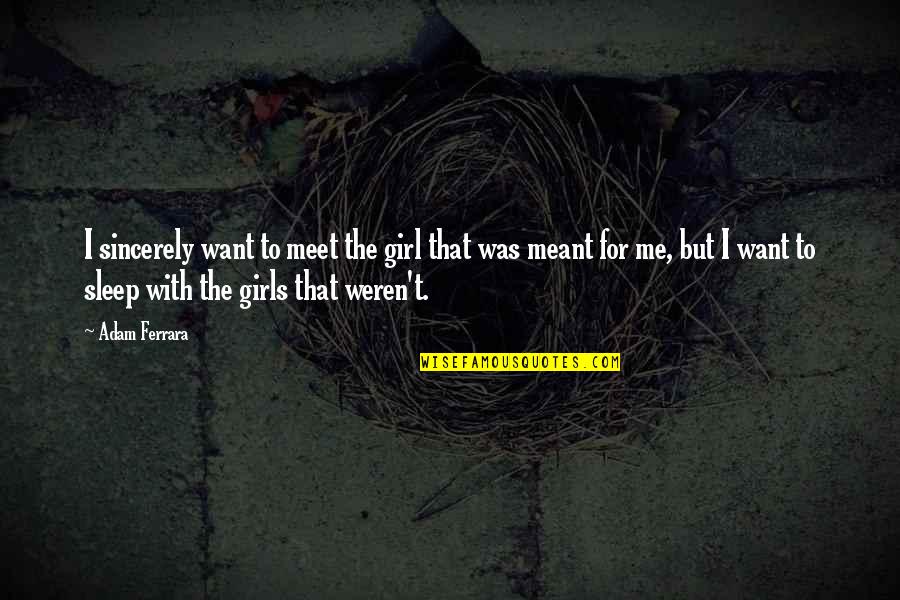 Hunting Humor Quotes By Adam Ferrara: I sincerely want to meet the girl that Hunting Humor Quotes By Adam Ferrara: I sincerely want to meet the girl that