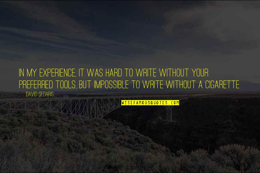 Hunting Humor Quotes By David Sedaris: In my experience, it was hard to write