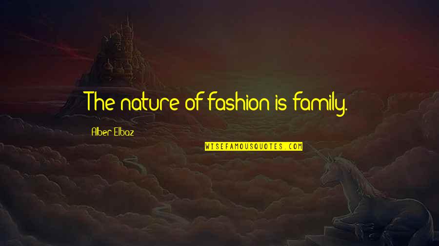 Hunting Is A Way Of Life Quotes By Alber Elbaz: The nature of fashion is family.