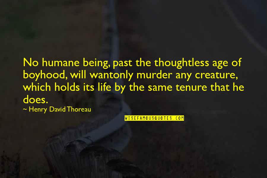 Hunting Life Quotes By Henry David Thoreau: No humane being, past the thoughtless age of