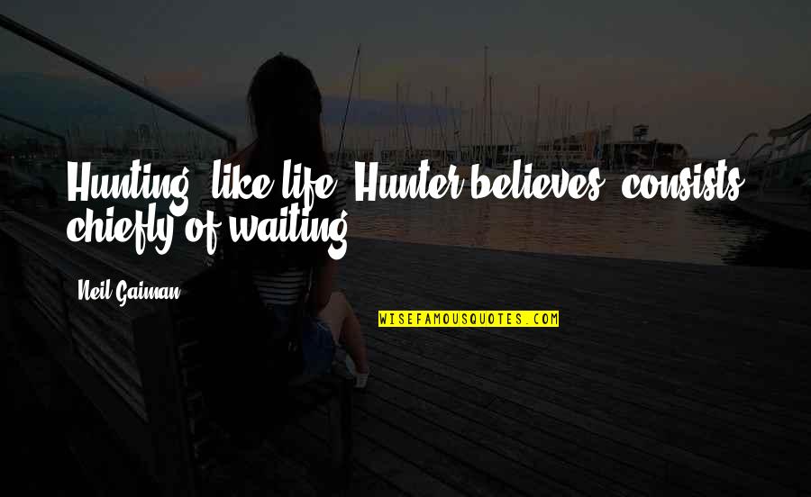 Hunting Life Quotes By Neil Gaiman: Hunting, like life, Hunter believes, consists chiefly of