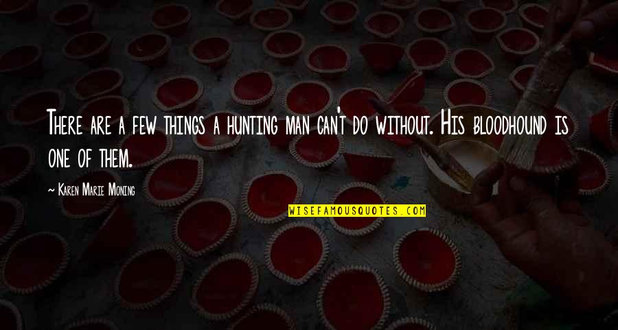 Hunting Man Quotes By Karen Marie Moning: There are a few things a hunting man