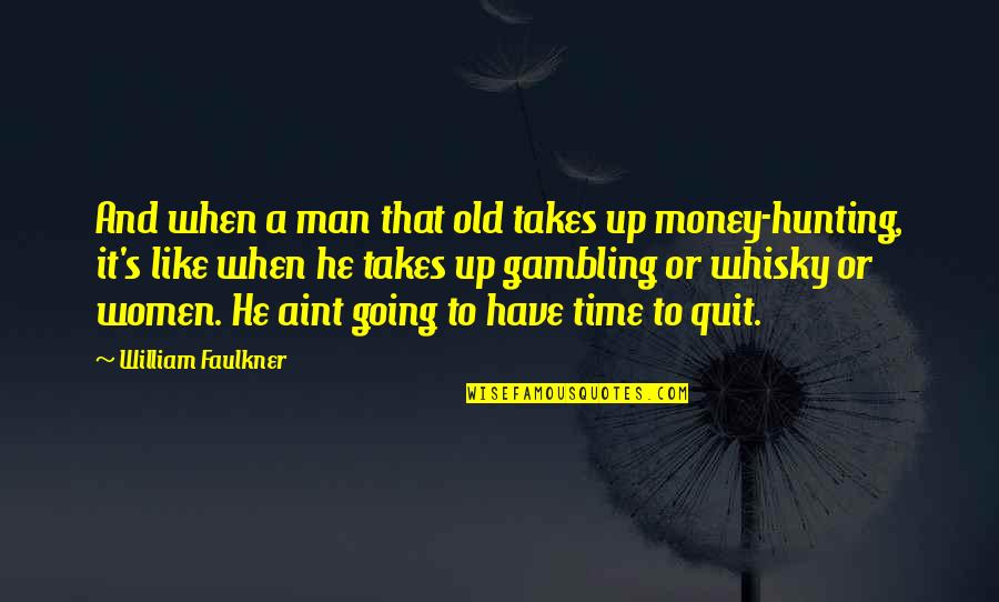Hunting Man Quotes By William Faulkner: And when a man that old takes up