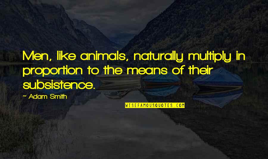 Hunting Men Quotes By Adam Smith: Men, like animals, naturally multiply in proportion to