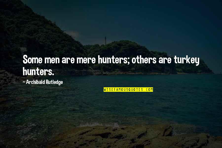 Hunting Men Quotes By Archibald Rutledge: Some men are mere hunters; others are turkey