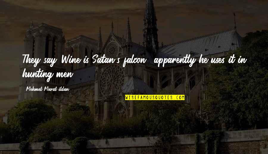 Hunting Of Men Quotes By Mehmet Murat Ildan: They say 'Wine is Satan's falcon,' apparently he