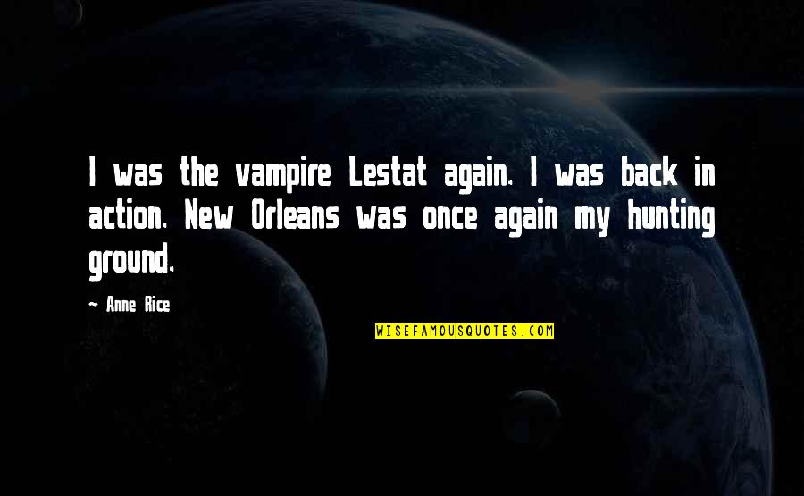 Hunting Quotes By Anne Rice: I was the vampire Lestat again. I was