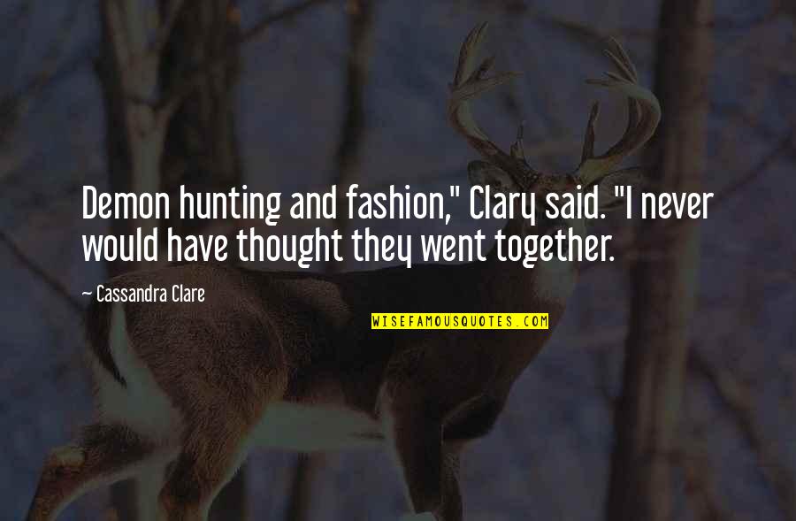 Hunting Quotes By Cassandra Clare: Demon hunting and fashion," Clary said. "I never