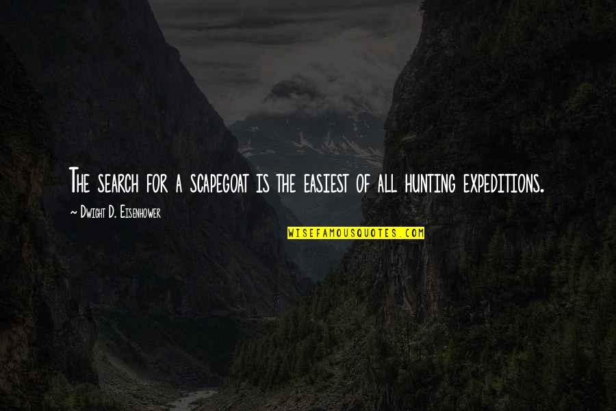 Hunting Quotes By Dwight D. Eisenhower: The search for a scapegoat is the easiest