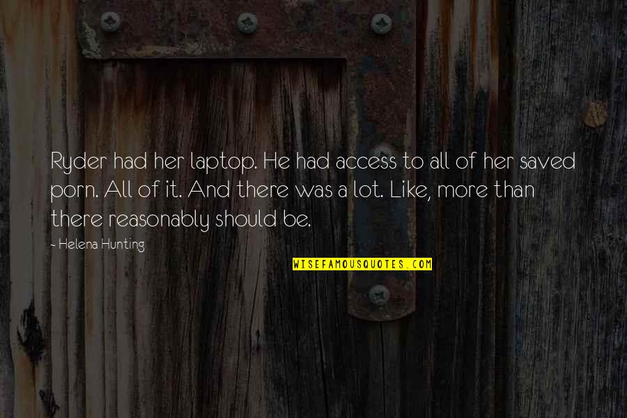 Hunting Quotes By Helena Hunting: Ryder had her laptop. He had access to