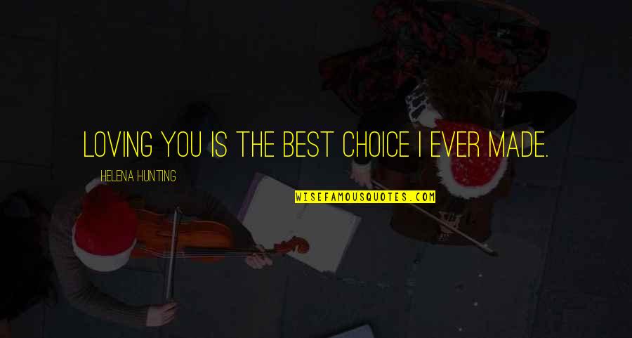 Hunting Quotes By Helena Hunting: Loving you is the best choice I ever
