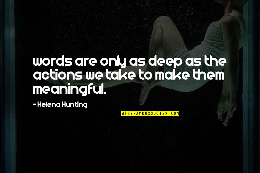 Hunting Quotes By Helena Hunting: words are only as deep as the actions