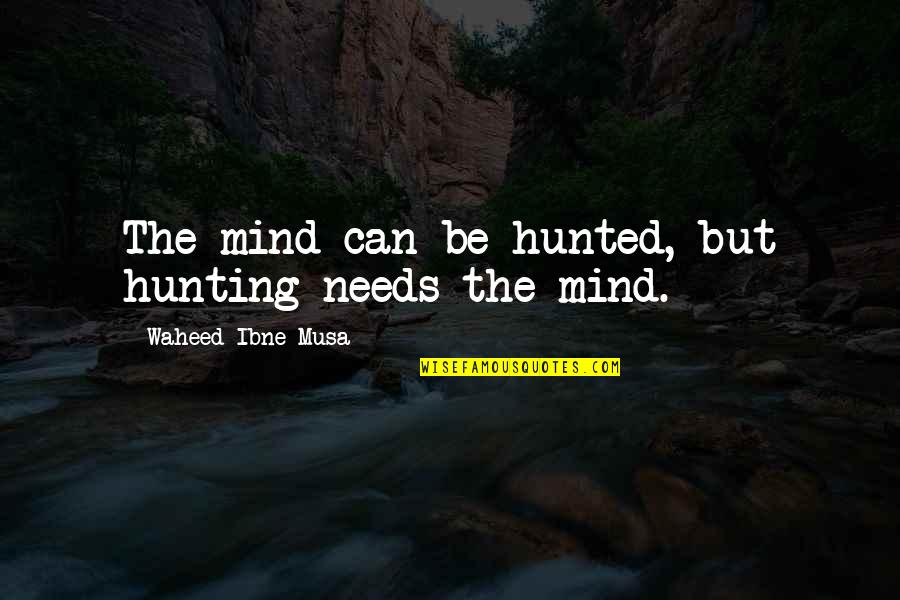 Hunting Quotes By Waheed Ibne Musa: The mind can be hunted, but hunting needs