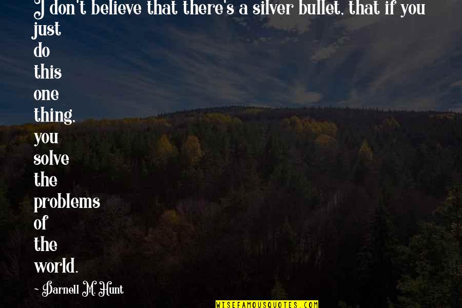 Hunting Says And Quotes By Darnell M. Hunt: I don't believe that there's a silver bullet,