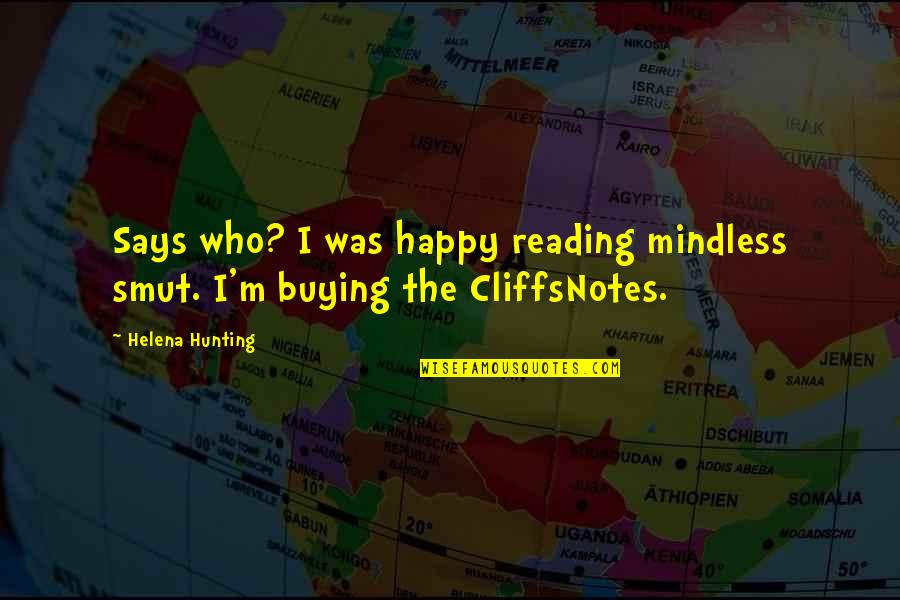 Hunting Says And Quotes By Helena Hunting: Says who? I was happy reading mindless smut.