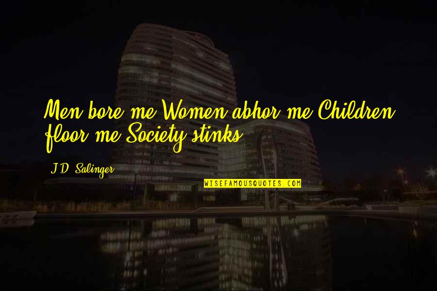 Hunting Slogans Quotes By J.D. Salinger: Men bore me;Women abhor me;Children floor me;Society stinks