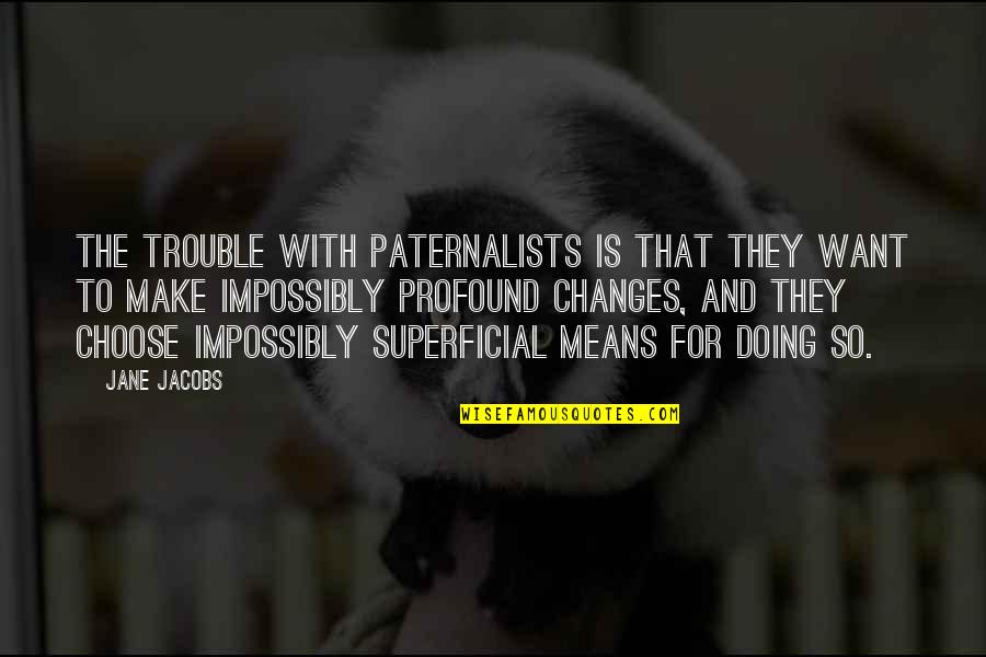 Hunting Turkey Quotes By Jane Jacobs: The trouble with paternalists is that they want Hunting Turkey Quotes By Jane Jacobs: The trouble with paternalists is that they want