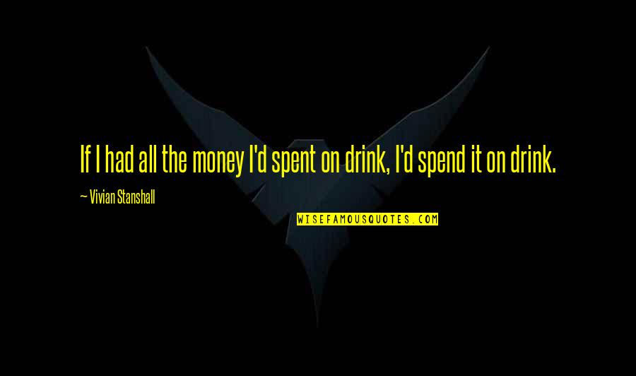 Hunting Wild Animals Quotes By Vivian Stanshall: If I had all the money I'd spent