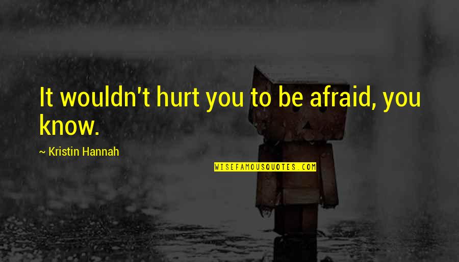 Hunting With Dad Quotes By Kristin Hannah: It wouldn't hurt you to be afraid, you
