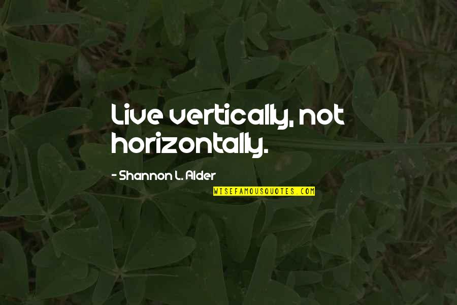 Hunting With Dad Quotes By Shannon L. Alder: Live vertically, not horizontally.