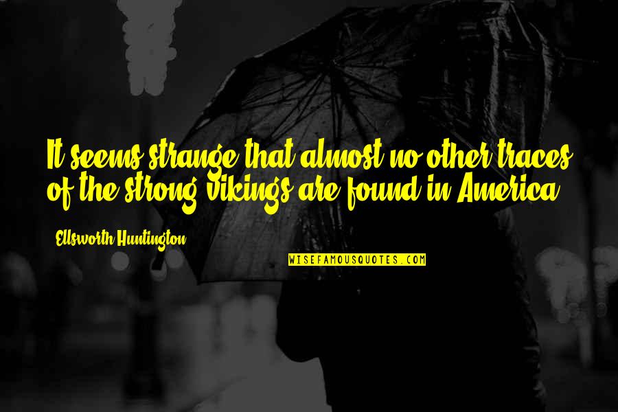 Huntington Quotes By Ellsworth Huntington: It seems strange that almost no other traces