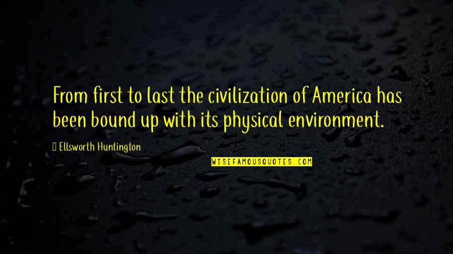Huntington Quotes By Ellsworth Huntington: From first to last the civilization of America
