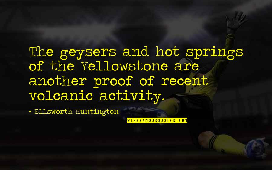Huntington Quotes By Ellsworth Huntington: The geysers and hot springs of the Yellowstone