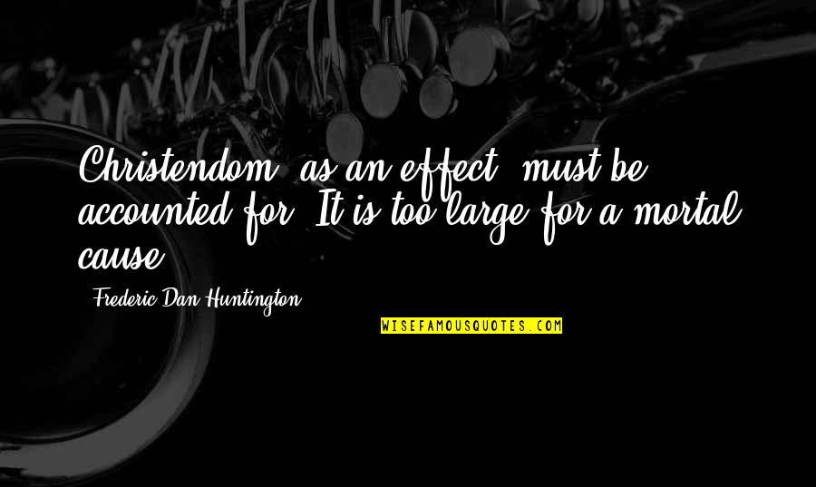 Huntington Quotes By Frederic Dan Huntington: Christendom, as an effect, must be accounted for.