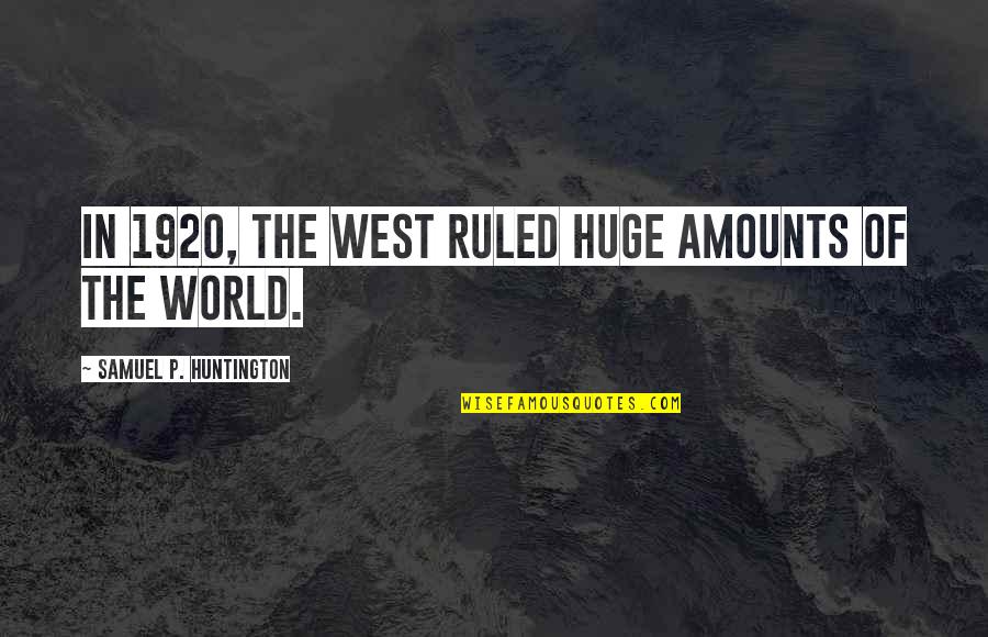Huntington Quotes By Samuel P. Huntington: In 1920, the West ruled huge amounts of