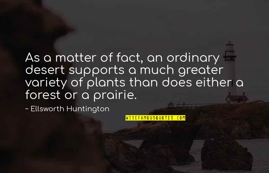 Huntington's Quotes By Ellsworth Huntington: As a matter of fact, an ordinary desert