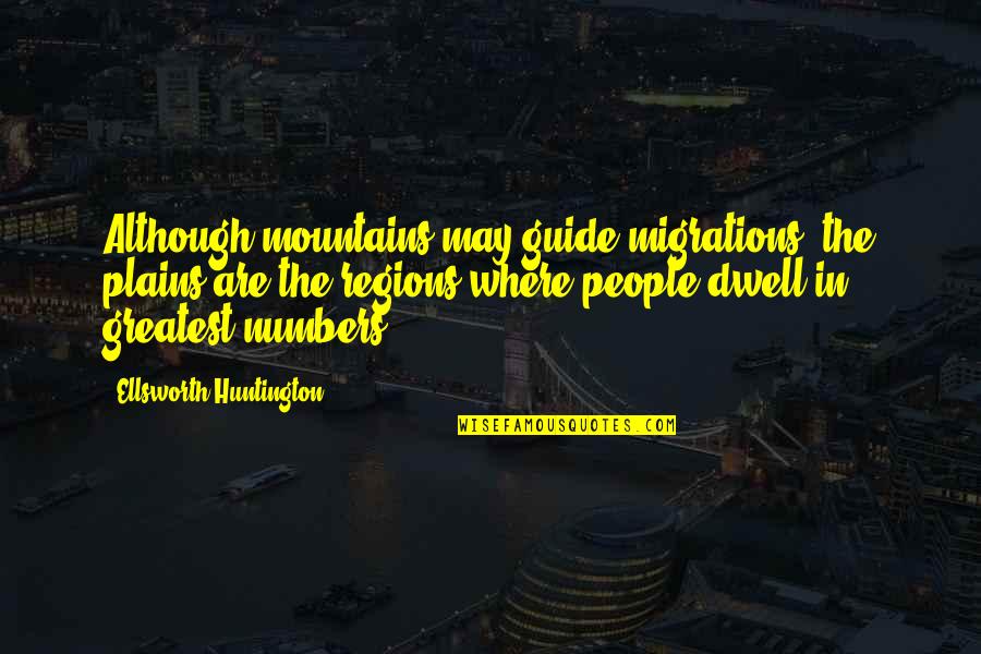 Huntington's Quotes By Ellsworth Huntington: Although mountains may guide migrations, the plains are Huntington's Quotes By Ellsworth Huntington: Although mountains may guide migrations, the plains are