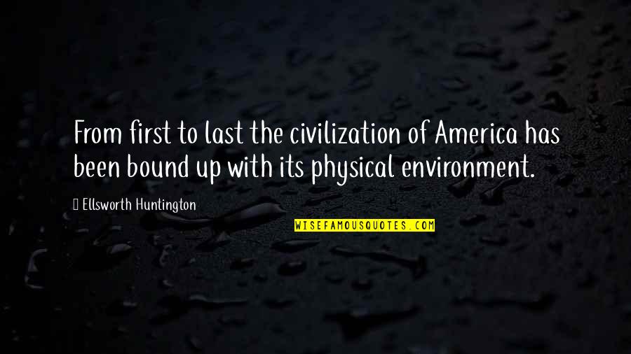 Huntington's Quotes By Ellsworth Huntington: From first to last the civilization of America