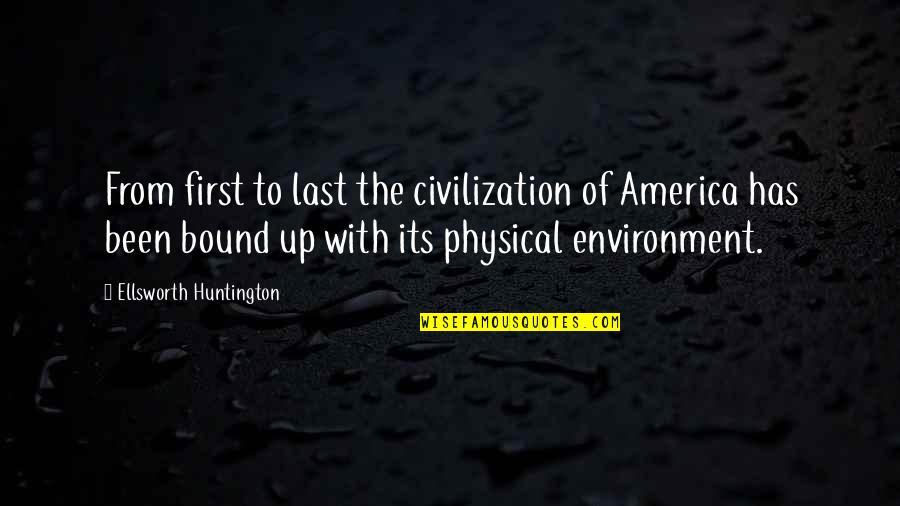 Huntington's Quotes By Ellsworth Huntington: From first to last the civilization of America Huntington's Quotes By Ellsworth Huntington: From first to last the civilization of America