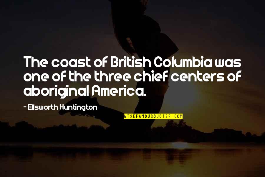 Huntington's Quotes By Ellsworth Huntington: The coast of British Columbia was one of Huntington's Quotes By Ellsworth Huntington: The coast of British Columbia was one of