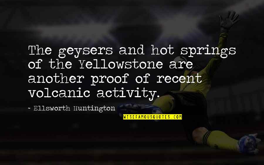 Huntington's Quotes By Ellsworth Huntington: The geysers and hot springs of the Yellowstone