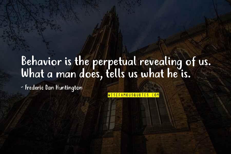 Huntington's Quotes By Frederic Dan Huntington: Behavior is the perpetual revealing of us. What Huntington's Quotes By Frederic Dan Huntington: Behavior is the perpetual revealing of us. What