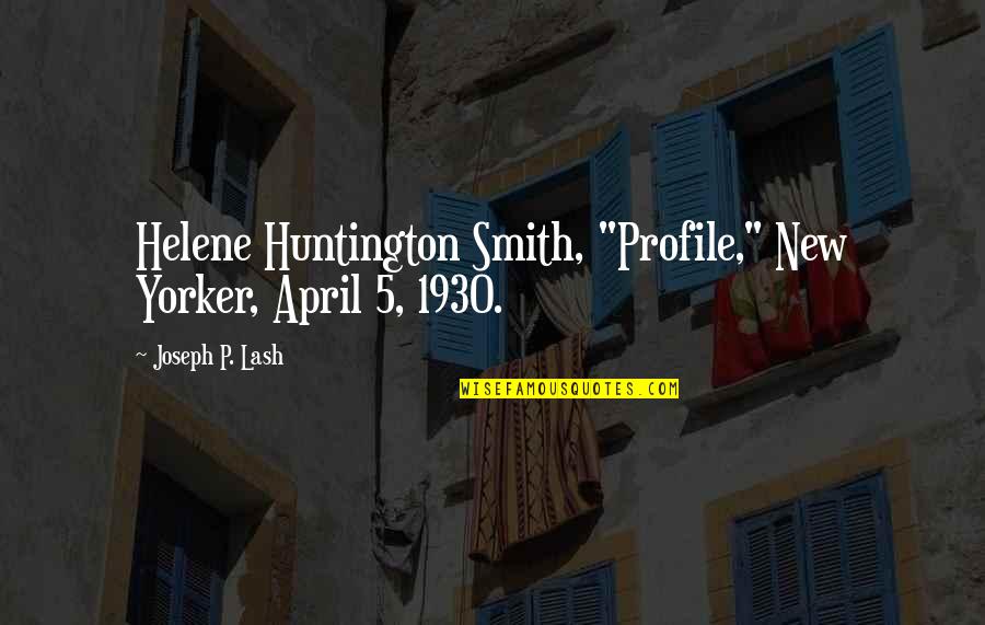 Huntington's Quotes By Joseph P. Lash: Helene Huntington Smith, "Profile," New Yorker, April 5,