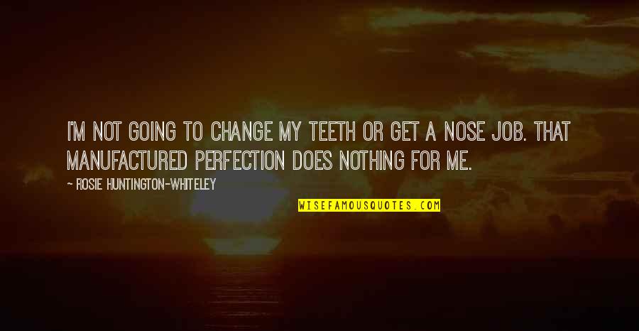 Huntington's Quotes By Rosie Huntington-Whiteley: I'm not going to change my teeth or Huntington's Quotes By Rosie Huntington-Whiteley: I'm not going to change my teeth or