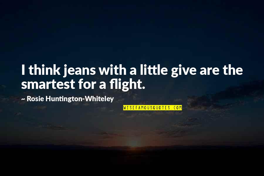 Huntington's Quotes By Rosie Huntington-Whiteley: I think jeans with a little give are Huntington's Quotes By Rosie Huntington-Whiteley: I think jeans with a little give are