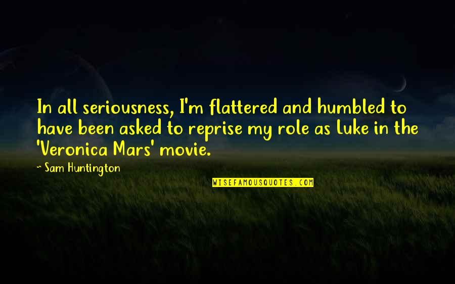 Huntington's Quotes By Sam Huntington: In all seriousness, I'm flattered and humbled to Huntington's Quotes By Sam Huntington: In all seriousness, I'm flattered and humbled to
