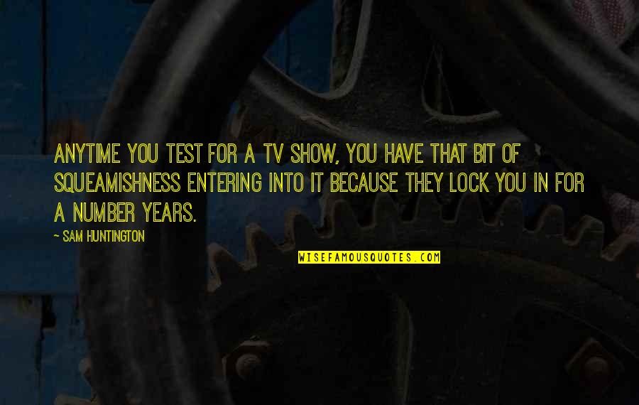 Huntington's Quotes By Sam Huntington: Anytime you test for a TV show, you Huntington's Quotes By Sam Huntington: Anytime you test for a TV show, you