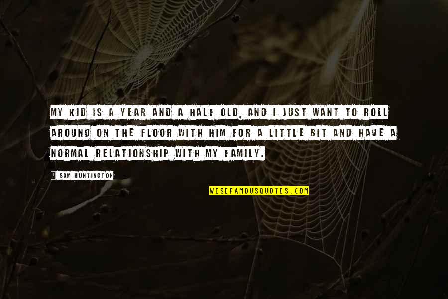 Huntington's Quotes By Sam Huntington: My kid is a year and a half Huntington's Quotes By Sam Huntington: My kid is a year and a half