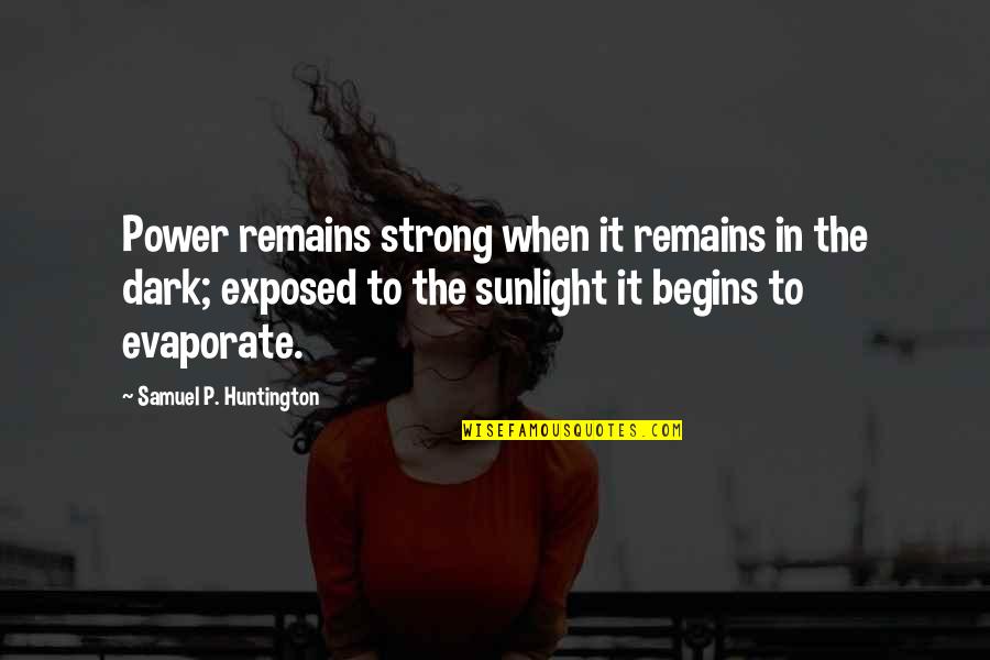 Huntington's Quotes By Samuel P. Huntington: Power remains strong when it remains in the