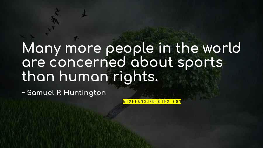 Huntington's Quotes By Samuel P. Huntington: Many more people in the world are concerned
