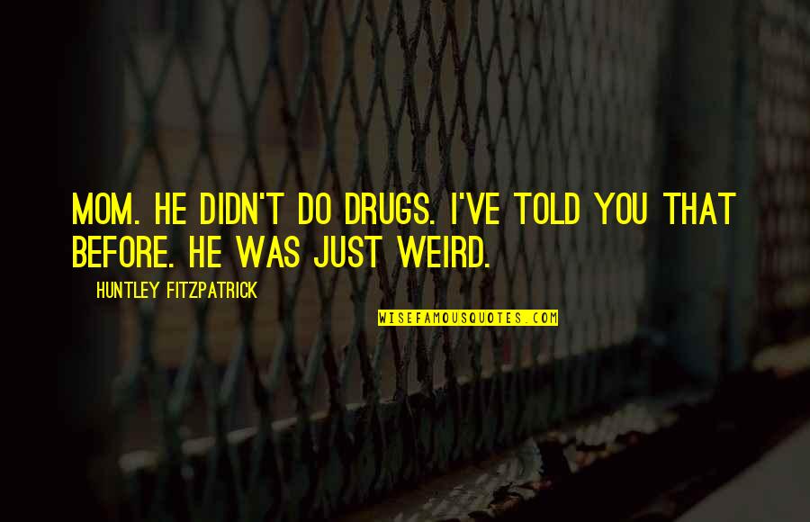 Huntley Fitzpatrick Quotes By Huntley Fitzpatrick: Mom. He didn't do drugs. I've told you